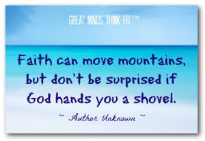 ... , but don't be surprised if God hands you a shovel.