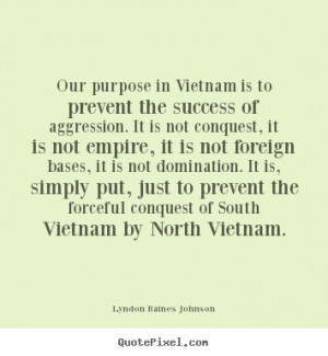 Lyndon Baines Johnson picture sayings - Our purpose in vietnam is to ...
