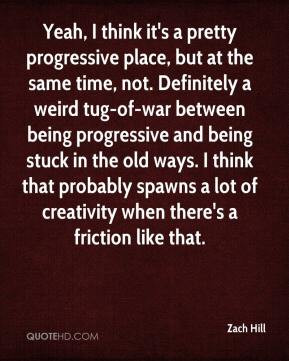 ... being progressive and being stuck in the old ways. I think that