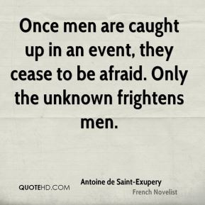 Once men are caught up in an event, they cease to be afraid. Only the ...