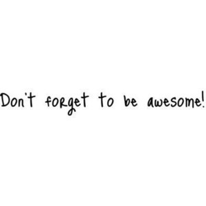 Don't forget to be awesome. quote