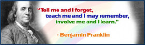 ... teach me and i may remember involve me and i learn benjamin franklin