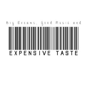 have… big dreams, good music, and expensive taste!