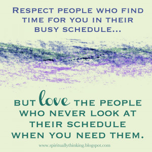 Respect people who find time for you in their busy schedule...but love ...