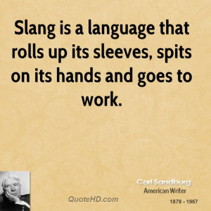 Slang is a language that rolls up its sleeves, spits on its hands and ...