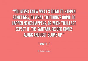 quote-Tommy-Lee-you-never-know-whats-going-to-happen-2-195199_1.png