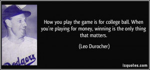 ... for money, winning is the only thing that matters. - Leo Durocher