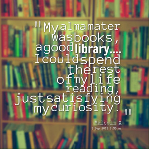 Quotes Picture: my alma mater was books, a good library i could spend ...