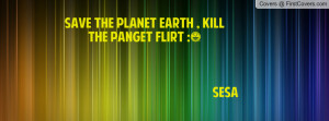 save the planet earth , Pictures , killthe panget flirt :) sesa ...