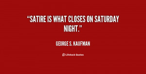 quote-George-S.-Kaufman-satire-is-what-closes-on-saturday-night-21955 ...