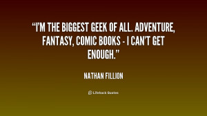 the biggest geek of all. Adventure, fantasy, comic books - I can't ...