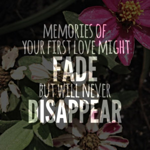 Memories of your first love might fade, but will never disappear # ...