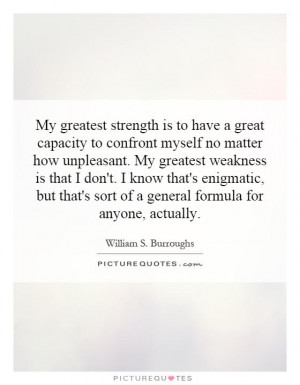 My greatest strength is to have a great capacity to confront myself no ...