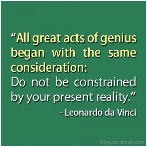 All great acts of genius began with the same consideration: Do not be ...