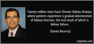 ... kidney function, the end result of which is kidney failure. - Xavier