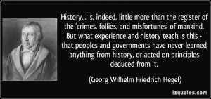 ... acted on principles deduced from it. - Georg Wilhelm Friedrich Hegel