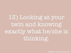 It's a Twin Thing..you wouldn't understand.... More