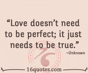 Love doesn't need to be perfect; it just needs to be true.