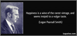 ... vintage, and seems insipid to a vulgar taste. - Logan Pearsall Smith