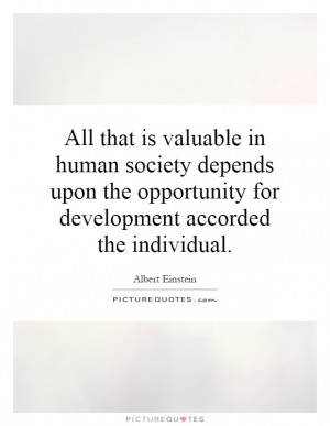 All that is valuable in human society depends upon the opportunity for ...