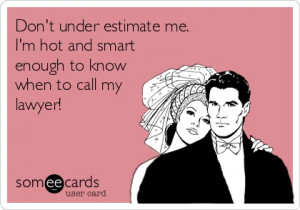 Don't under estimate me. I'm hot and smart enough to know when to call ...