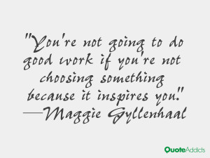 You're not going to do good work if you're not choosing something ...