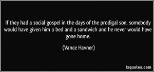 If they had a social gospel in the days of the prodigal son, somebody ...