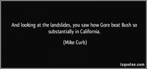 ... you saw how Gore beat Bush so substantially in California. - Mike Curb