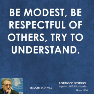 Be modest, be respectful of others, try to understand.