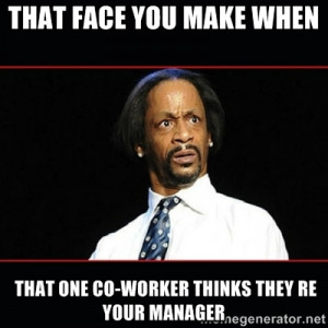 That face you make when that one co-worker thinks they re your manager ...