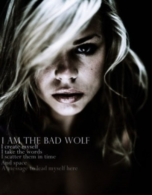 Quote from Dr Who: Rose Tyler: I am the Bad Wolf. I create myself. I ...