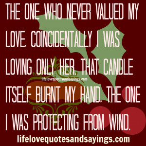 The one who never valued my love, coincidentally I was loving only her ...
