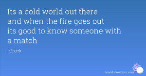 Its a cold world out there and when the fire goes out its good to know ...