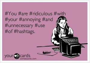 if u use hashtags...take it with a grain of salt! I really dont care ...
