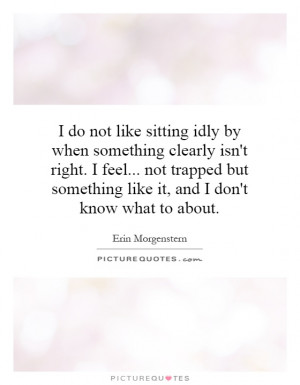 do not like sitting idly by when something clearly isn't right. I feel ...