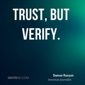 Trust, but verify. - Damon Runyon