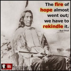 ... out we have to rekindle it chief red cloud # native american # quote
