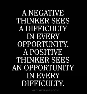 negative thinker sees a difficulty in every opportunity. A positive ...