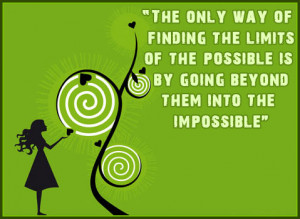 The only way of finding the limits of the possible is by going beyond ...