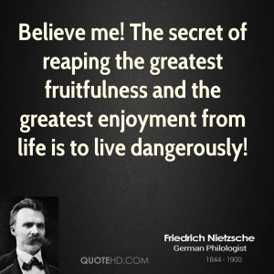 ... and the greatest enjoyment from life is to live dangerously