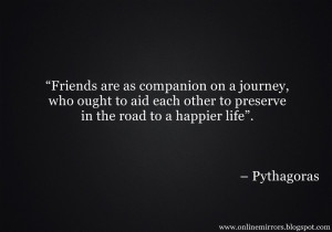 pythagoras quotes - “Friends are as companion on a journey, who ...