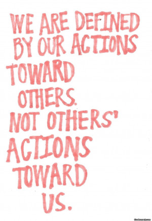 by our actions toward others not others actions toward us