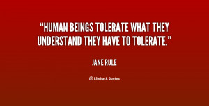Human beings tolerate what they understand they have to tolerate ...