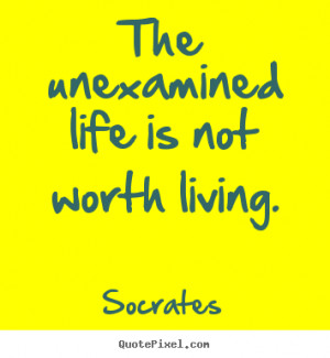 ... photo quotes - The unexamined life is not worth living. - Life quote