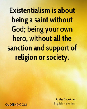 Existentialism is about being a saint without God; being your own hero ...