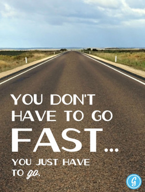 You Don’t Have To Go Fast You Just Have To Go. ~ Camping Quotes