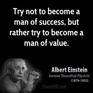 Try not to become a man of success, but rather try to become a man of ...