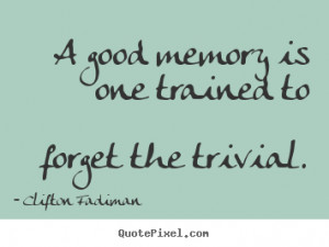 Quotes about inspirational - A good memory is one trained to ...