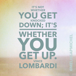 ... get knocked down;it's whether you get up. -Vince Lombardi #quotes #