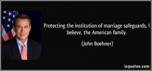 Protecting the institution of marriage safeguards, I believe, the ...